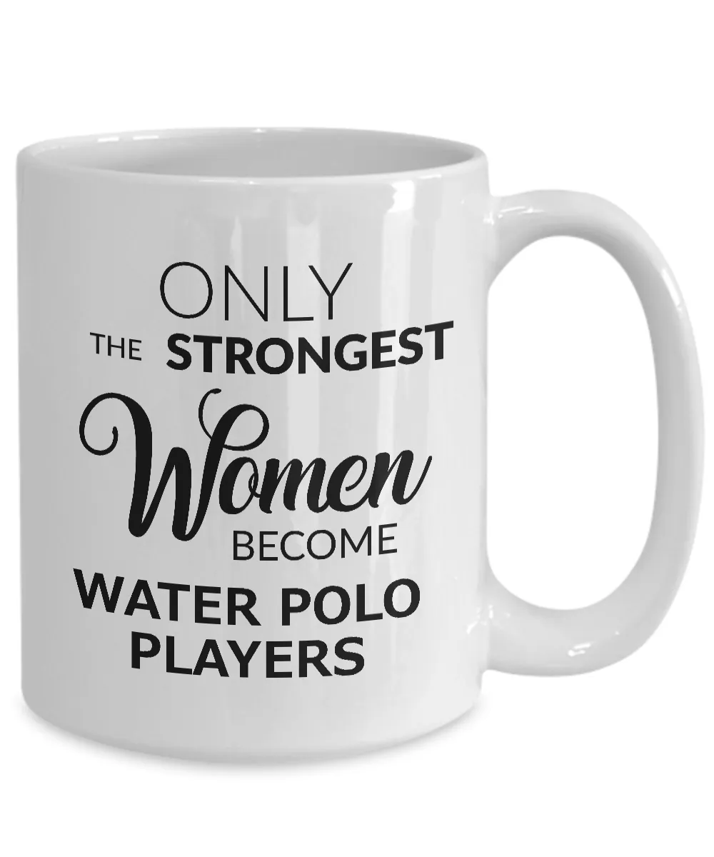 Water Polo Gifts for Women Water Polo Coffee Mug - Only the Strongest Women Become Water Polo Players Coffee Mug Ceramic Tea Cup